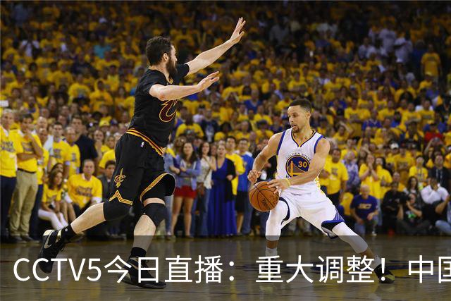 CCTV5今日直播：重大调整！中国男篮出击，日本有难度，韩国硬仗